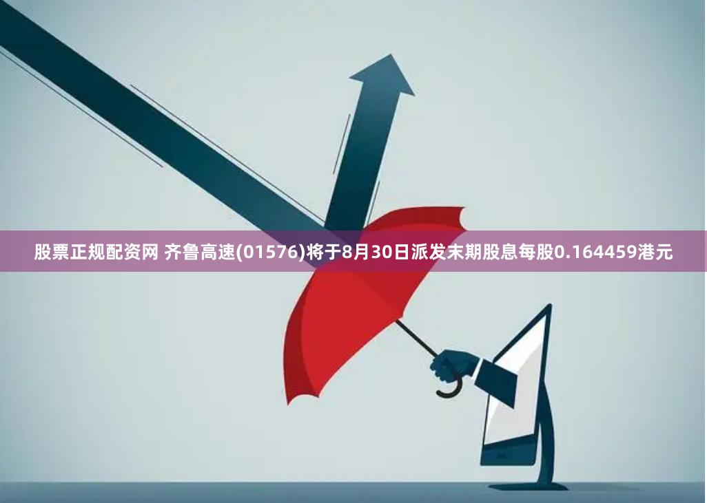 股票正规配资网 齐鲁高速(01576)将于8月30日派发末期股息每股0.164459港元