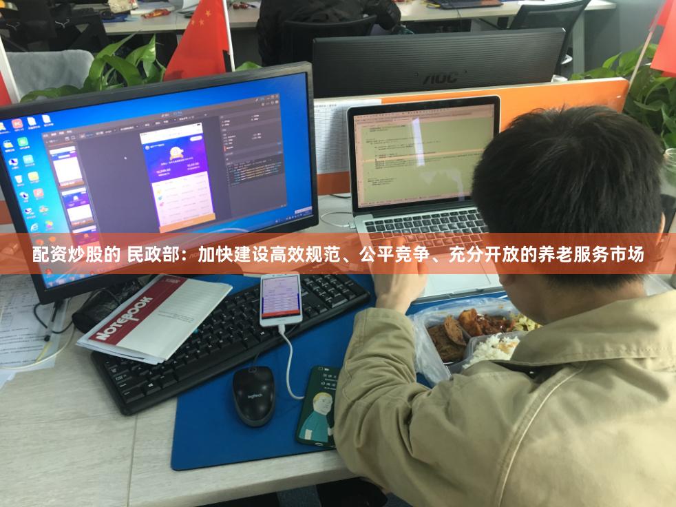 配资炒股的 民政部：加快建设高效规范、公平竞争、充分开放的养老服务市场