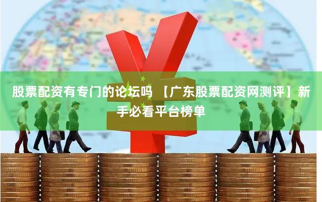 股票配资有专门的论坛吗 【广东股票配资网测评】新手必看平台榜单
