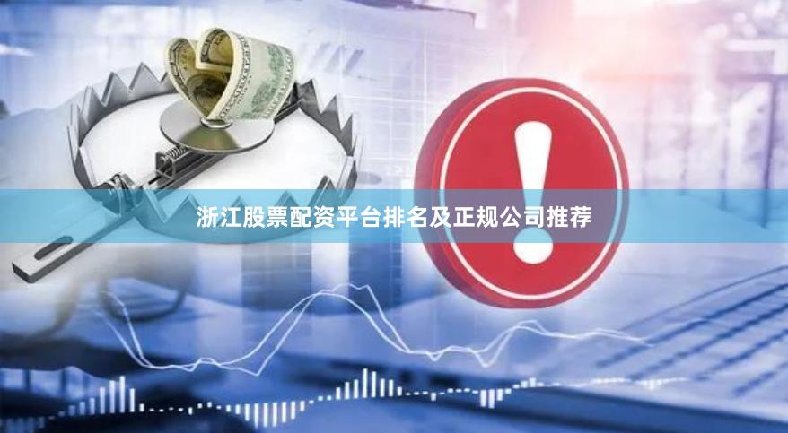 浙江股票配资平台排名及正规公司推荐