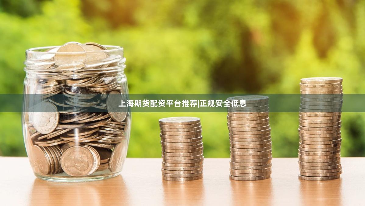 上海期货配资平台推荐|正规安全低息