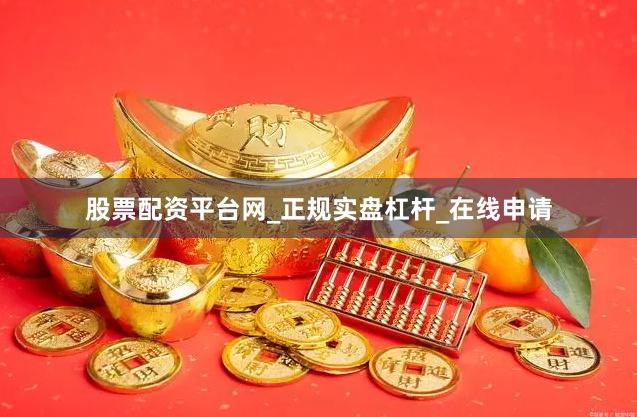 股票配资平台网_正规实盘杠杆_在线申请