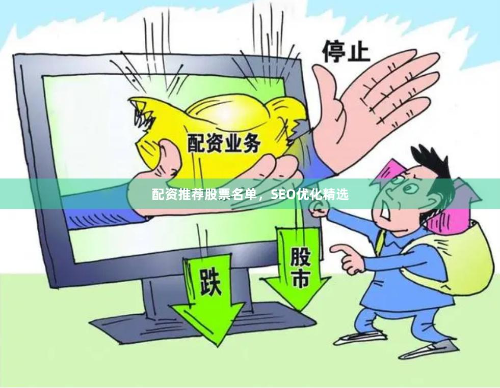 配资推荐股票名单，SEO优化精选