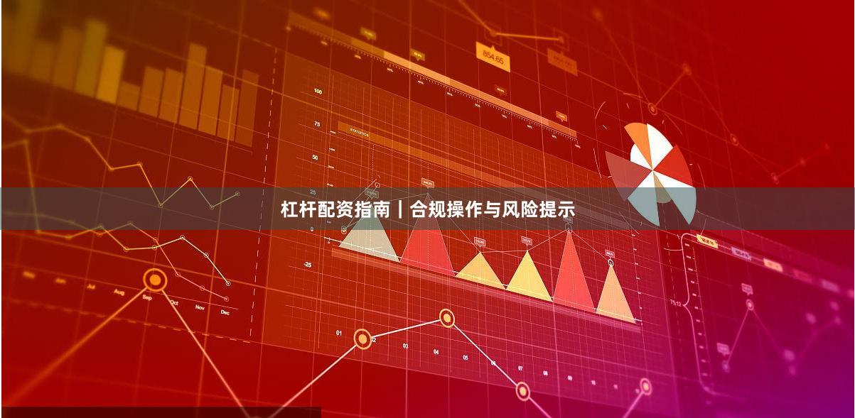 杠杆配资指南｜合规操作与风险提示