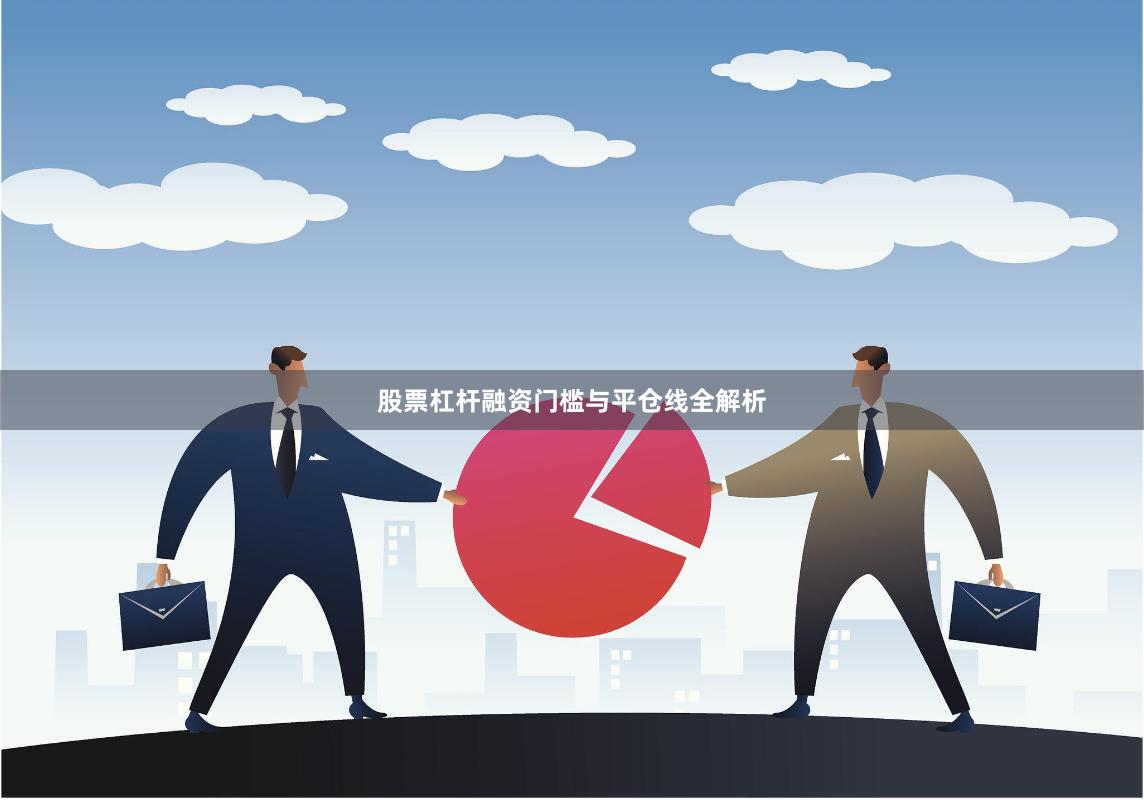 股票杠杆融资门槛与平仓线全解析