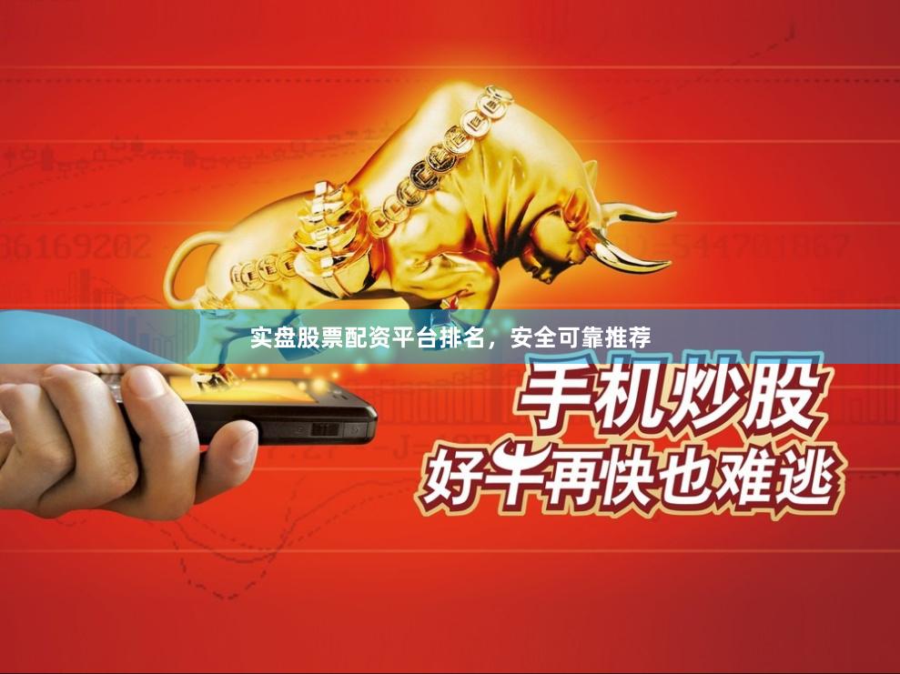 实盘股票配资平台排名，安全可靠推荐